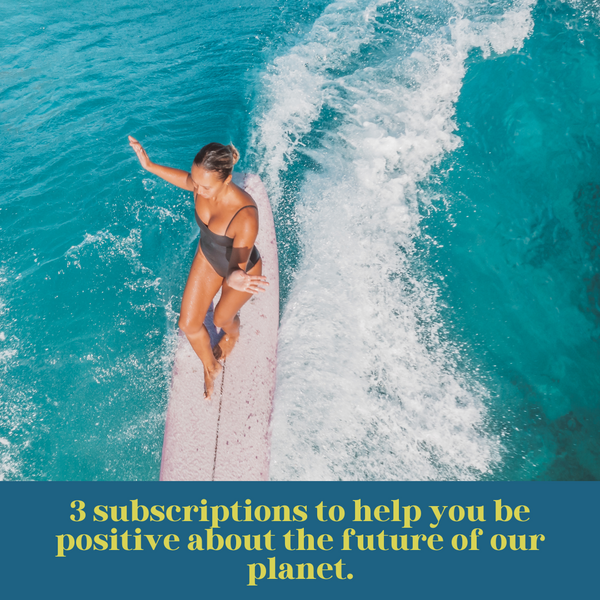 3 Subscriptions to Help you be Positive about the Future of our Planet