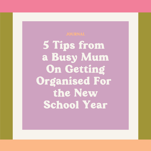 5 Tips from a Busy Mum On Getting Organised For the New School Year